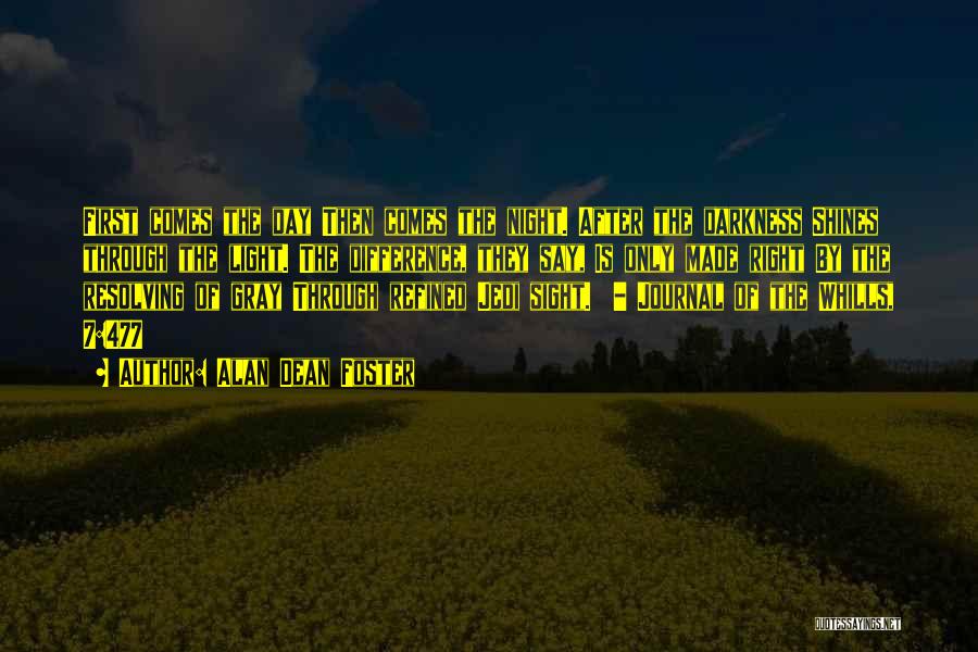 Alan Dean Foster Quotes: First Comes The Day Then Comes The Night. After The Darkness Shines Through The Light. The Difference, They Say, Is