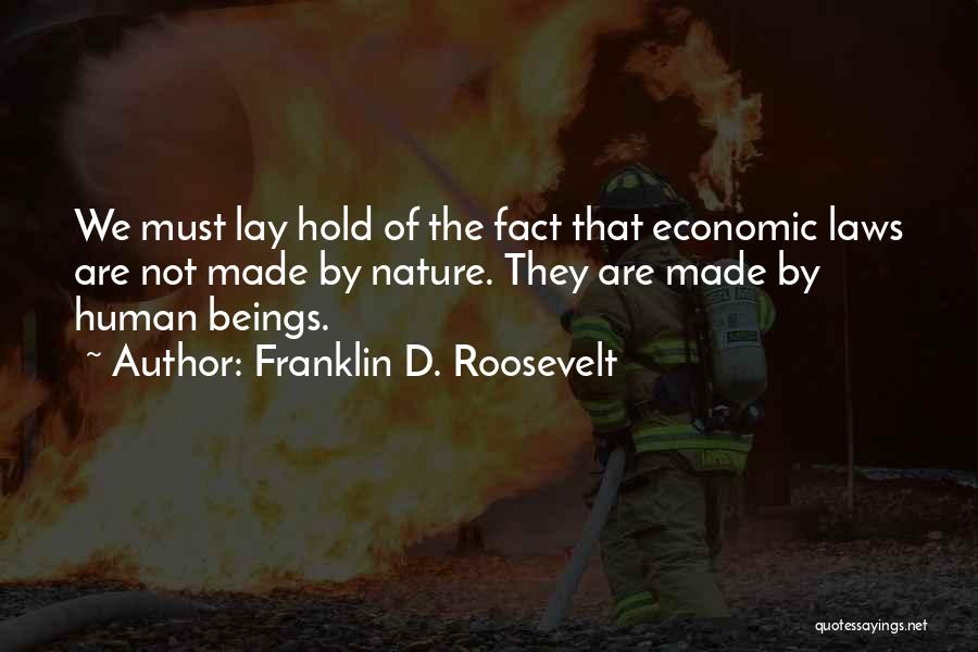 Franklin D. Roosevelt Quotes: We Must Lay Hold Of The Fact That Economic Laws Are Not Made By Nature. They Are Made By Human