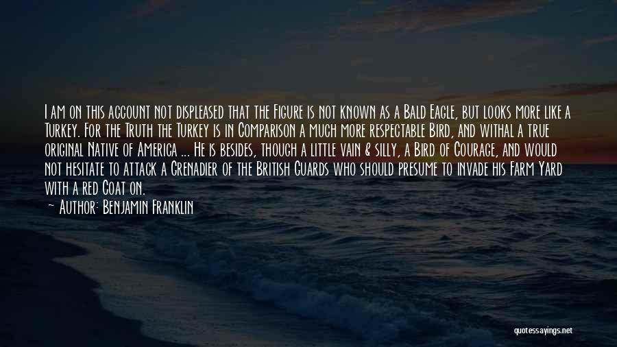 Benjamin Franklin Quotes: I Am On This Account Not Displeased That The Figure Is Not Known As A Bald Eagle, But Looks More