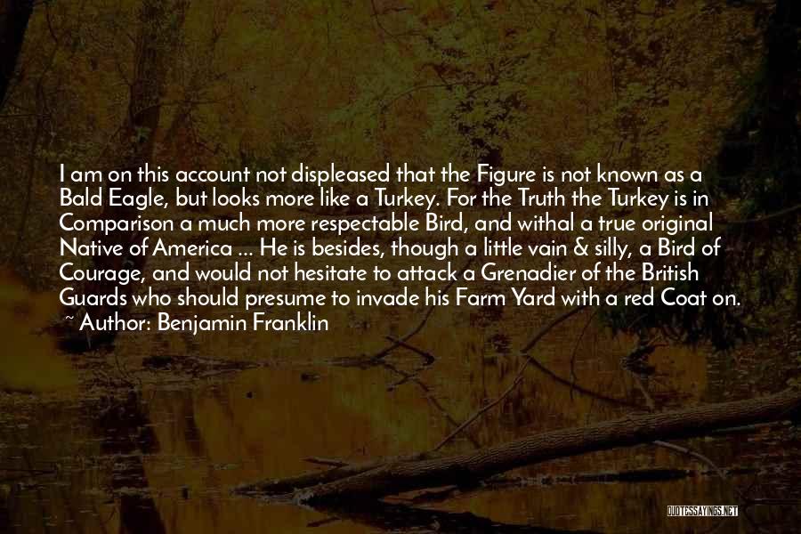 Benjamin Franklin Quotes: I Am On This Account Not Displeased That The Figure Is Not Known As A Bald Eagle, But Looks More
