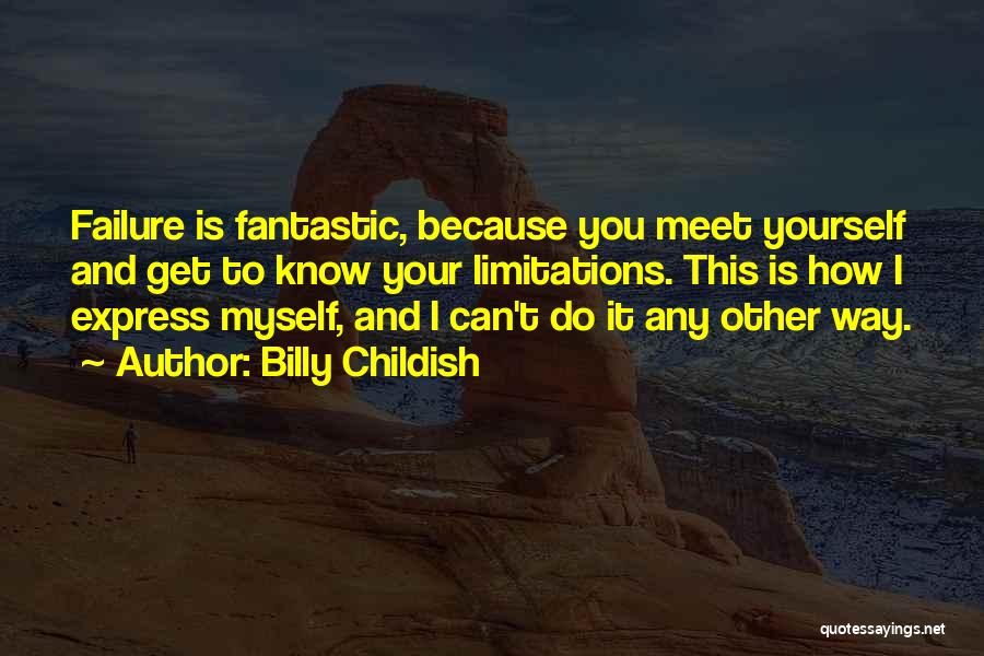 Billy Childish Quotes: Failure Is Fantastic, Because You Meet Yourself And Get To Know Your Limitations. This Is How I Express Myself, And