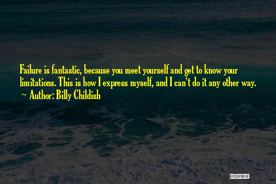 Billy Childish Quotes: Failure Is Fantastic, Because You Meet Yourself And Get To Know Your Limitations. This Is How I Express Myself, And