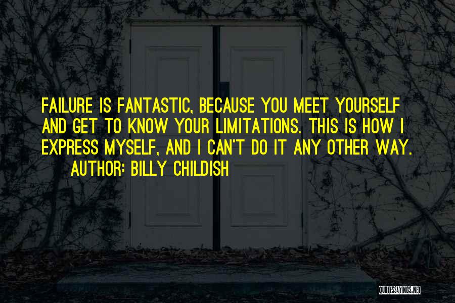 Billy Childish Quotes: Failure Is Fantastic, Because You Meet Yourself And Get To Know Your Limitations. This Is How I Express Myself, And