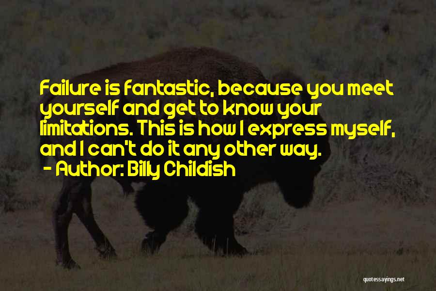 Billy Childish Quotes: Failure Is Fantastic, Because You Meet Yourself And Get To Know Your Limitations. This Is How I Express Myself, And