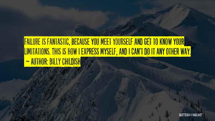 Billy Childish Quotes: Failure Is Fantastic, Because You Meet Yourself And Get To Know Your Limitations. This Is How I Express Myself, And