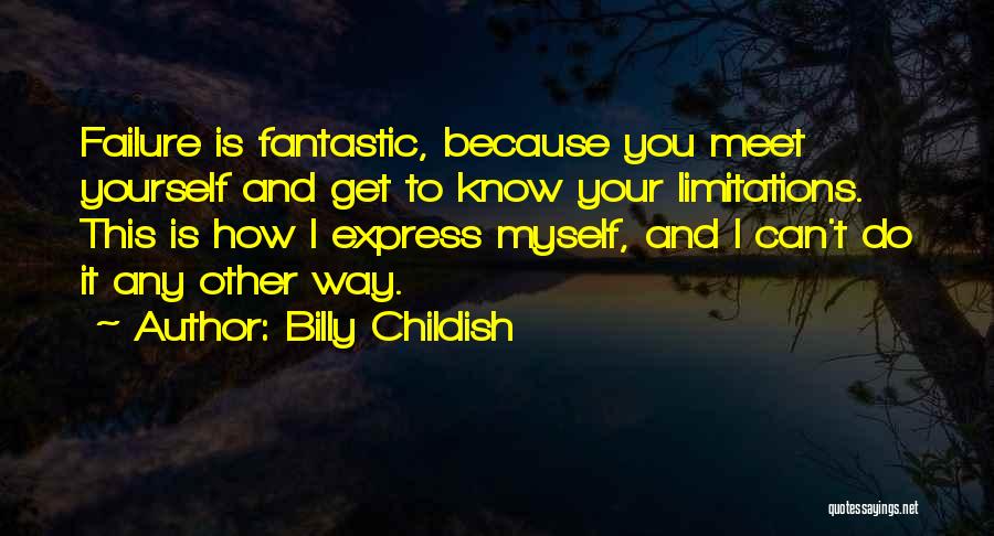 Billy Childish Quotes: Failure Is Fantastic, Because You Meet Yourself And Get To Know Your Limitations. This Is How I Express Myself, And