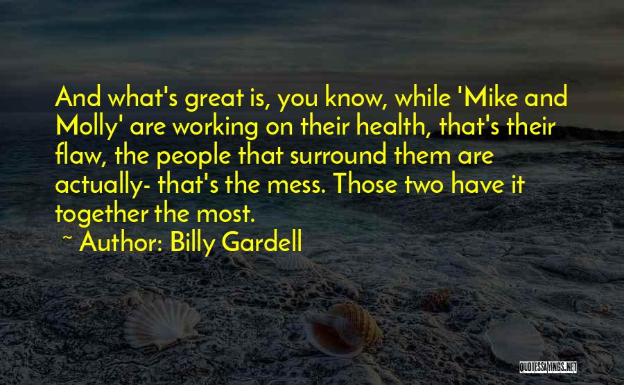 Billy Gardell Quotes: And What's Great Is, You Know, While 'mike And Molly' Are Working On Their Health, That's Their Flaw, The People