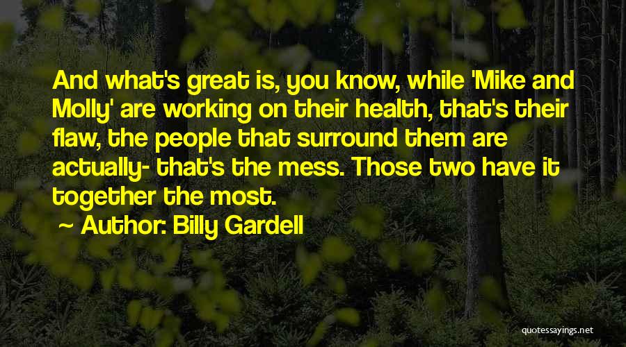 Billy Gardell Quotes: And What's Great Is, You Know, While 'mike And Molly' Are Working On Their Health, That's Their Flaw, The People