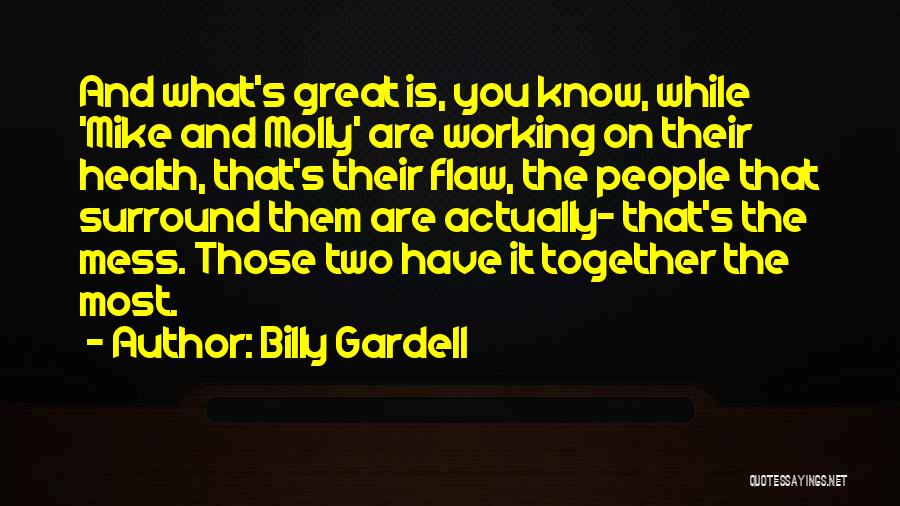 Billy Gardell Quotes: And What's Great Is, You Know, While 'mike And Molly' Are Working On Their Health, That's Their Flaw, The People