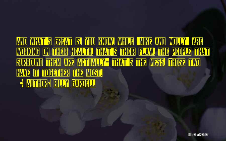 Billy Gardell Quotes: And What's Great Is, You Know, While 'mike And Molly' Are Working On Their Health, That's Their Flaw, The People