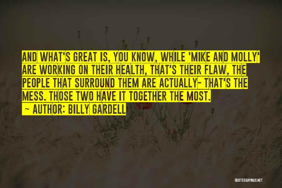 Billy Gardell Quotes: And What's Great Is, You Know, While 'mike And Molly' Are Working On Their Health, That's Their Flaw, The People