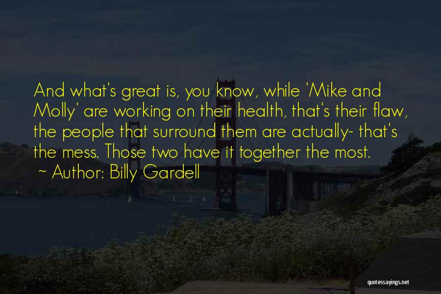 Billy Gardell Quotes: And What's Great Is, You Know, While 'mike And Molly' Are Working On Their Health, That's Their Flaw, The People