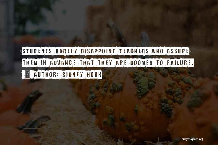 Sidney Hook Quotes: Students Rarely Disappoint Teachers Who Assure Them In Advance That They Are Doomed To Failure.