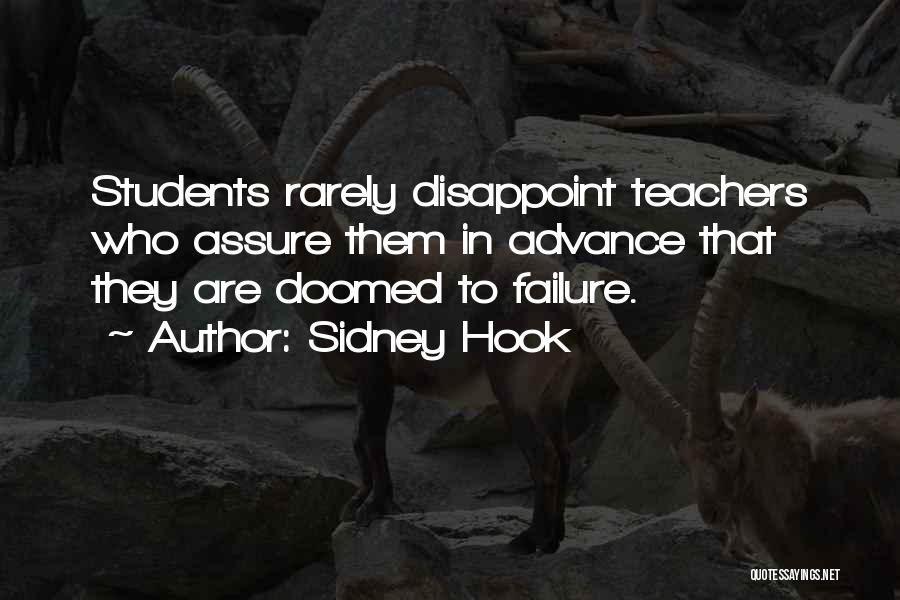 Sidney Hook Quotes: Students Rarely Disappoint Teachers Who Assure Them In Advance That They Are Doomed To Failure.