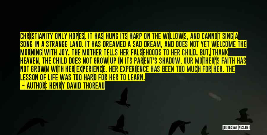 Henry David Thoreau Quotes: Christianity Only Hopes. It Has Hung Its Harp On The Willows, And Cannot Sing A Song In A Strange Land.