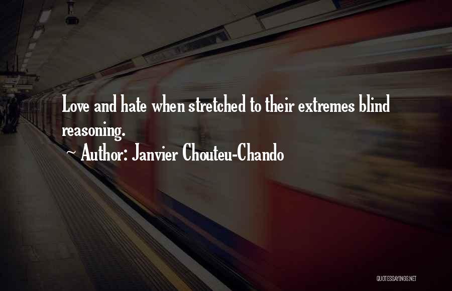 Janvier Chouteu-Chando Quotes: Love And Hate When Stretched To Their Extremes Blind Reasoning.