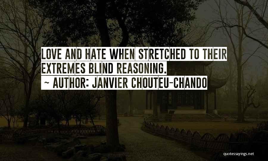 Janvier Chouteu-Chando Quotes: Love And Hate When Stretched To Their Extremes Blind Reasoning.