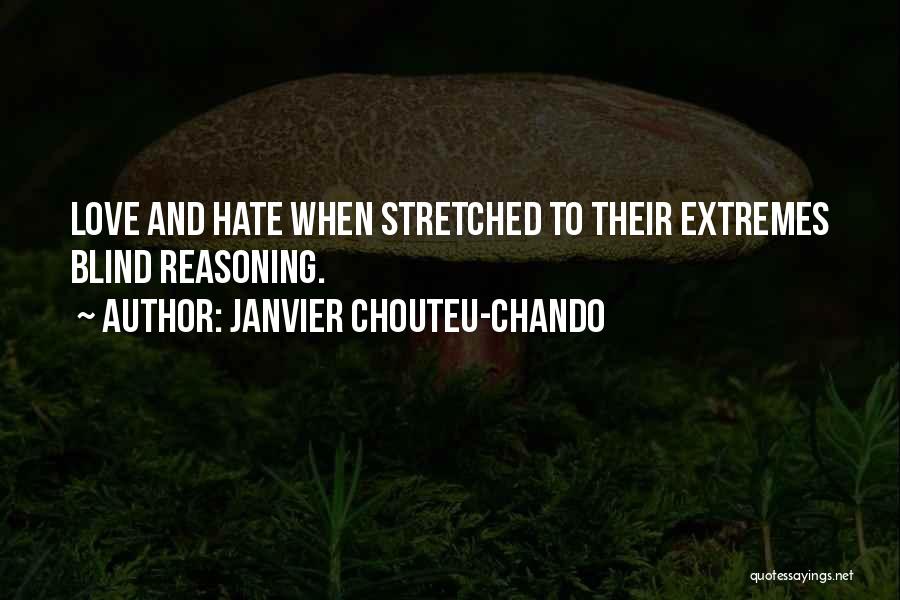 Janvier Chouteu-Chando Quotes: Love And Hate When Stretched To Their Extremes Blind Reasoning.