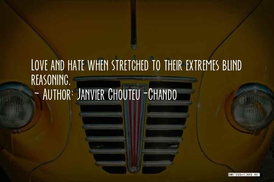 Janvier Chouteu-Chando Quotes: Love And Hate When Stretched To Their Extremes Blind Reasoning.