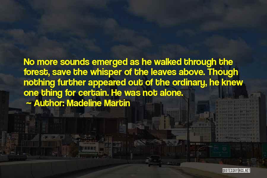 Madeline Martin Quotes: No More Sounds Emerged As He Walked Through The Forest, Save The Whisper Of The Leaves Above. Though Nothing Further
