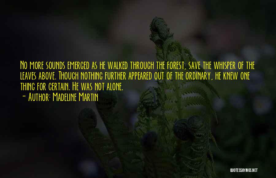 Madeline Martin Quotes: No More Sounds Emerged As He Walked Through The Forest, Save The Whisper Of The Leaves Above. Though Nothing Further