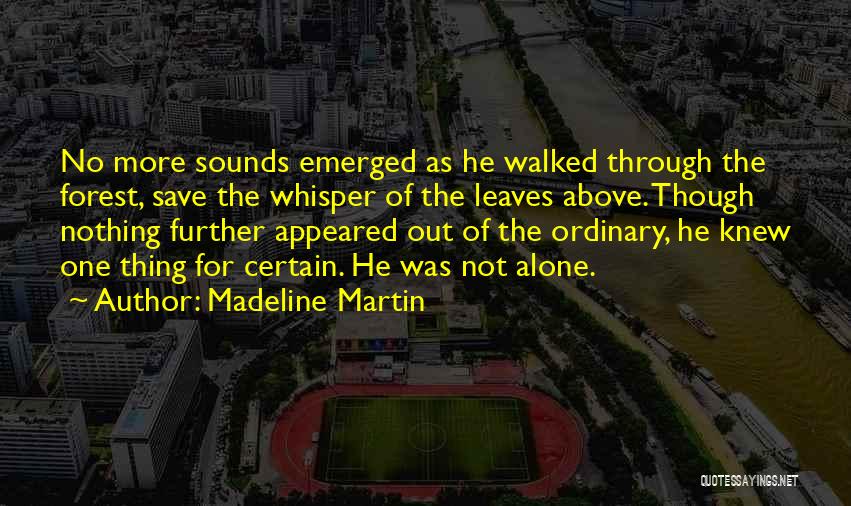 Madeline Martin Quotes: No More Sounds Emerged As He Walked Through The Forest, Save The Whisper Of The Leaves Above. Though Nothing Further