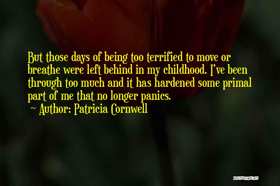 Patricia Cornwell Quotes: But Those Days Of Being Too Terrified To Move Or Breathe Were Left Behind In My Childhood. I've Been Through