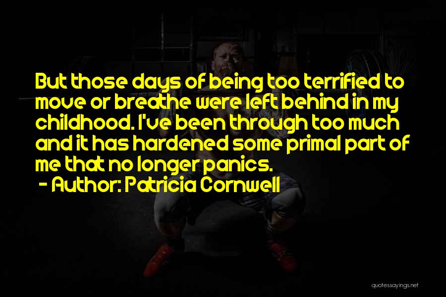 Patricia Cornwell Quotes: But Those Days Of Being Too Terrified To Move Or Breathe Were Left Behind In My Childhood. I've Been Through