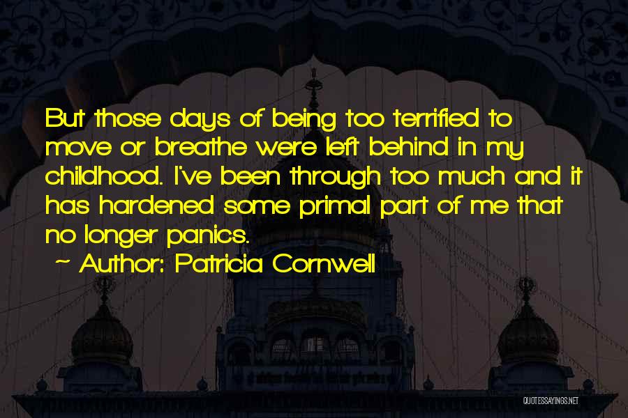 Patricia Cornwell Quotes: But Those Days Of Being Too Terrified To Move Or Breathe Were Left Behind In My Childhood. I've Been Through