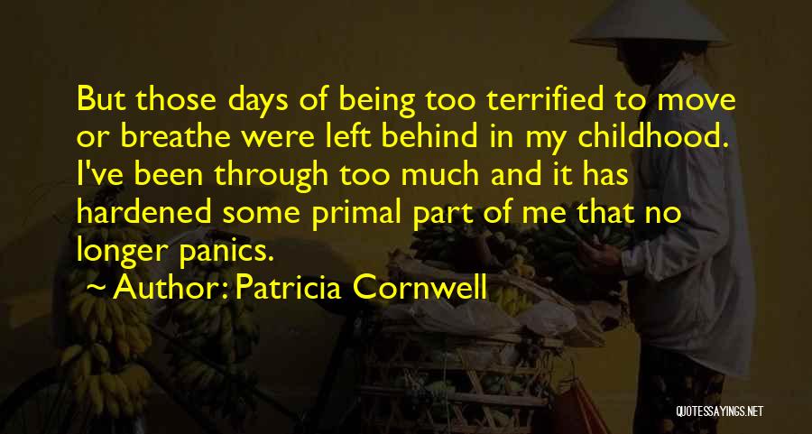 Patricia Cornwell Quotes: But Those Days Of Being Too Terrified To Move Or Breathe Were Left Behind In My Childhood. I've Been Through