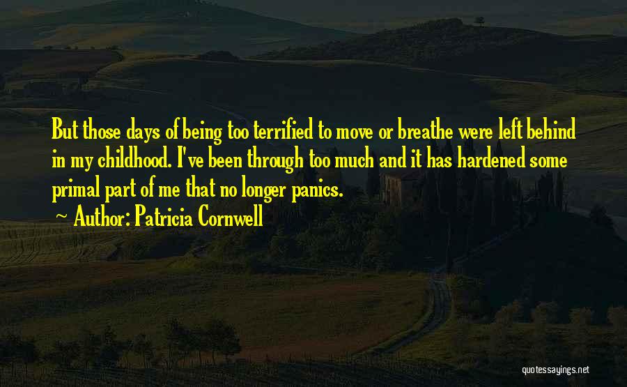 Patricia Cornwell Quotes: But Those Days Of Being Too Terrified To Move Or Breathe Were Left Behind In My Childhood. I've Been Through