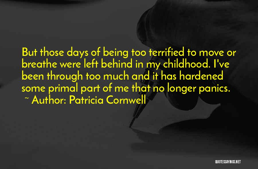 Patricia Cornwell Quotes: But Those Days Of Being Too Terrified To Move Or Breathe Were Left Behind In My Childhood. I've Been Through
