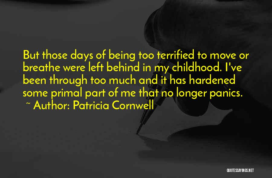 Patricia Cornwell Quotes: But Those Days Of Being Too Terrified To Move Or Breathe Were Left Behind In My Childhood. I've Been Through