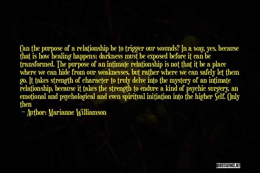 Marianne Williamson Quotes: Can The Purpose Of A Relationship Be To Trigger Our Wounds? In A Way, Yes, Because That Is How Healing