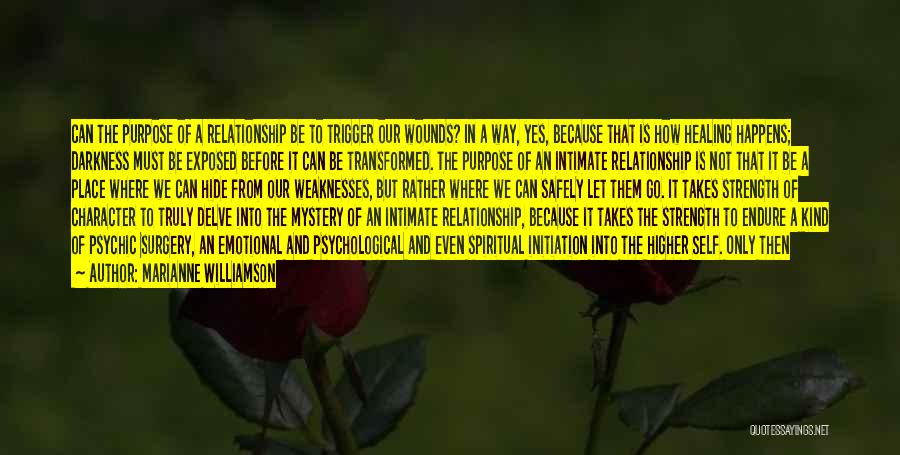 Marianne Williamson Quotes: Can The Purpose Of A Relationship Be To Trigger Our Wounds? In A Way, Yes, Because That Is How Healing