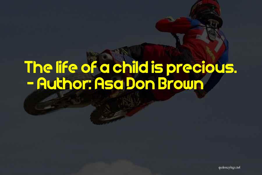 Asa Don Brown Quotes: The Life Of A Child Is Precious.