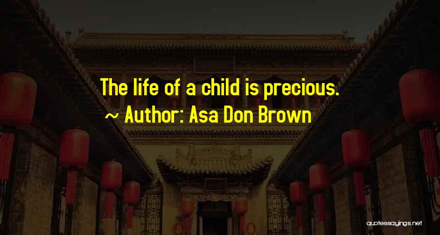 Asa Don Brown Quotes: The Life Of A Child Is Precious.