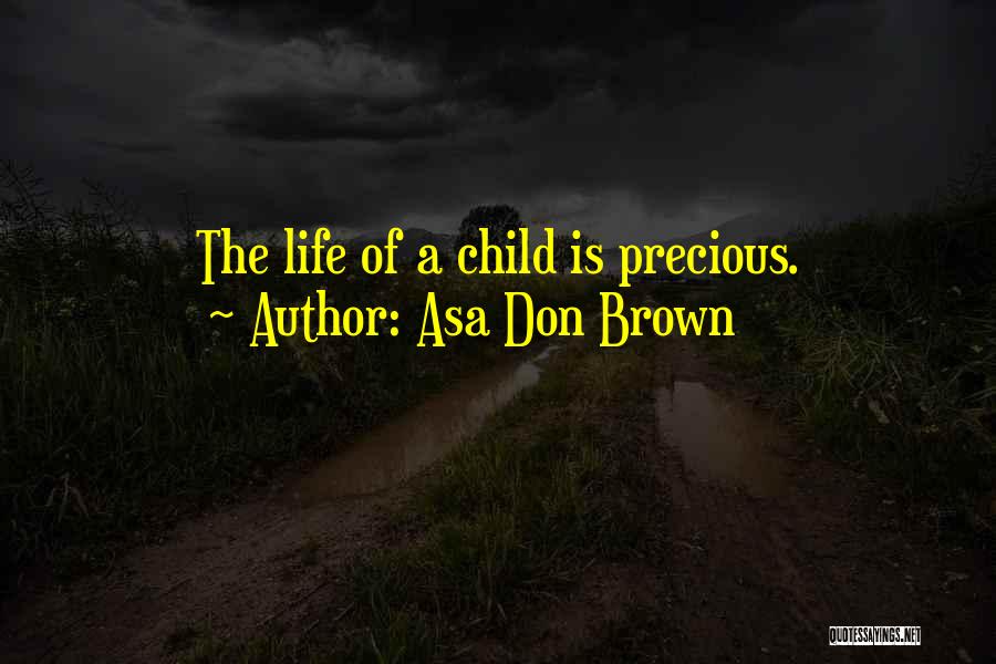 Asa Don Brown Quotes: The Life Of A Child Is Precious.