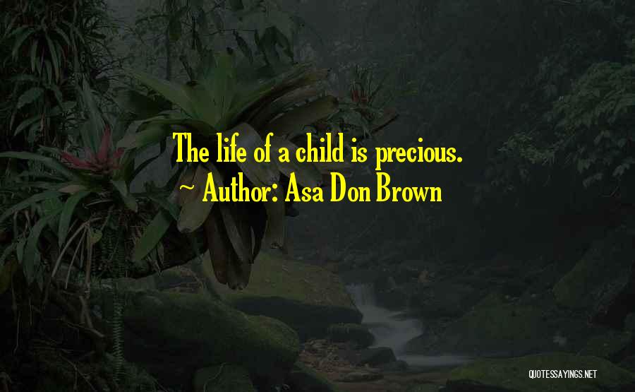 Asa Don Brown Quotes: The Life Of A Child Is Precious.