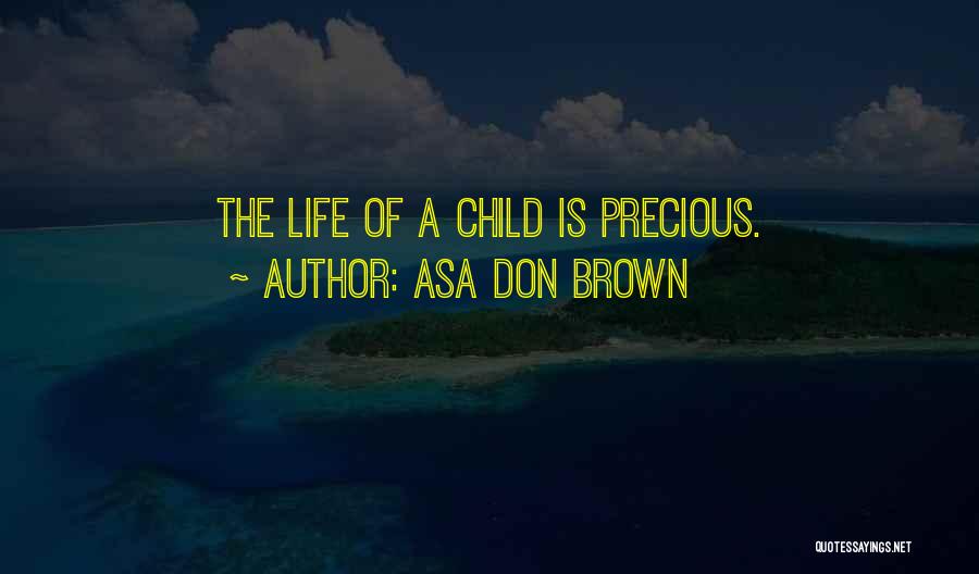 Asa Don Brown Quotes: The Life Of A Child Is Precious.