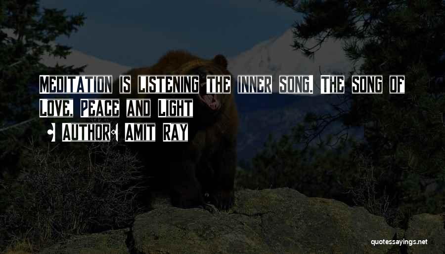 Amit Ray Quotes: Meditation Is Listening The Inner Song. The Song Of Love, Peace And Light