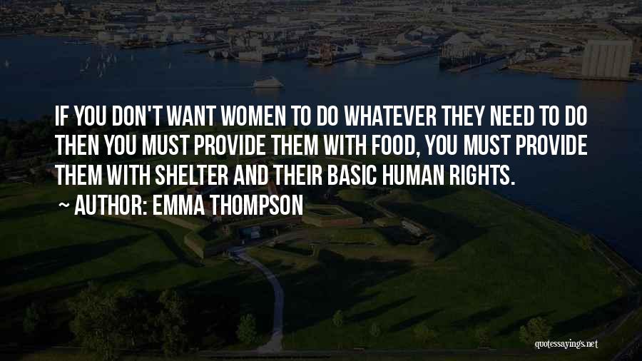 Emma Thompson Quotes: If You Don't Want Women To Do Whatever They Need To Do Then You Must Provide Them With Food, You