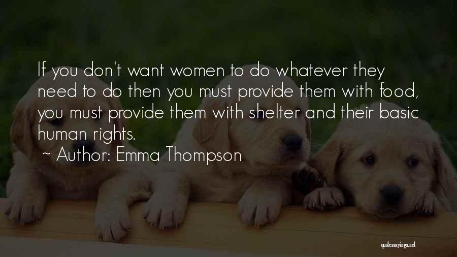 Emma Thompson Quotes: If You Don't Want Women To Do Whatever They Need To Do Then You Must Provide Them With Food, You