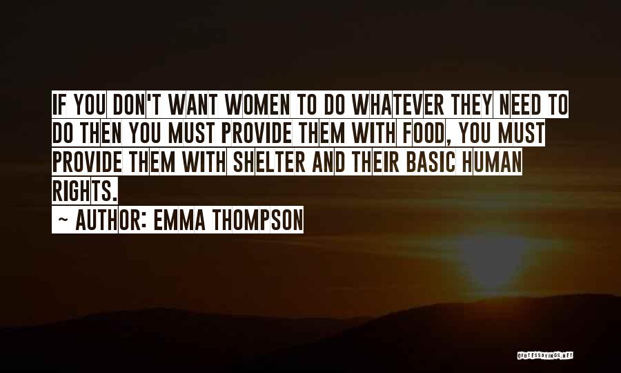 Emma Thompson Quotes: If You Don't Want Women To Do Whatever They Need To Do Then You Must Provide Them With Food, You