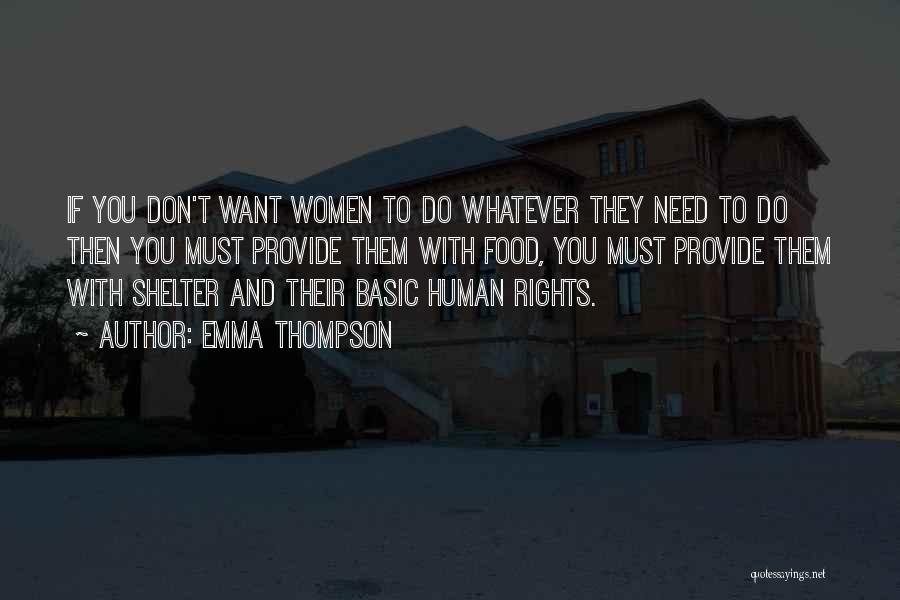 Emma Thompson Quotes: If You Don't Want Women To Do Whatever They Need To Do Then You Must Provide Them With Food, You