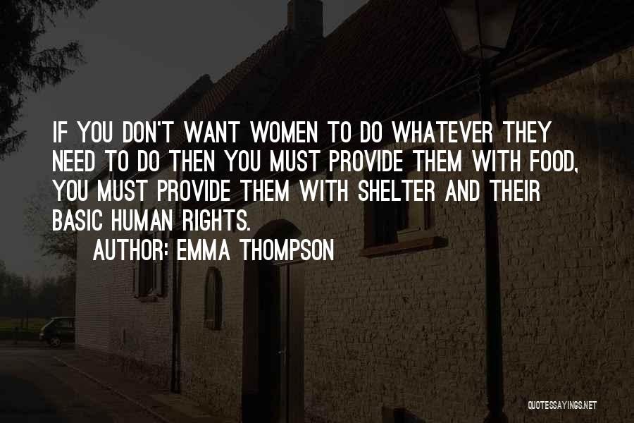 Emma Thompson Quotes: If You Don't Want Women To Do Whatever They Need To Do Then You Must Provide Them With Food, You