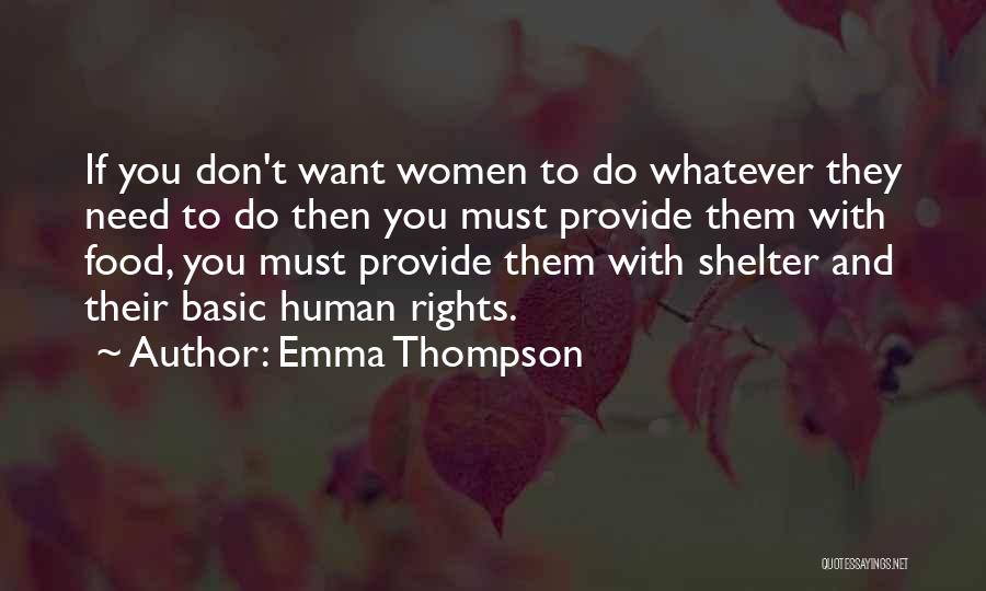Emma Thompson Quotes: If You Don't Want Women To Do Whatever They Need To Do Then You Must Provide Them With Food, You