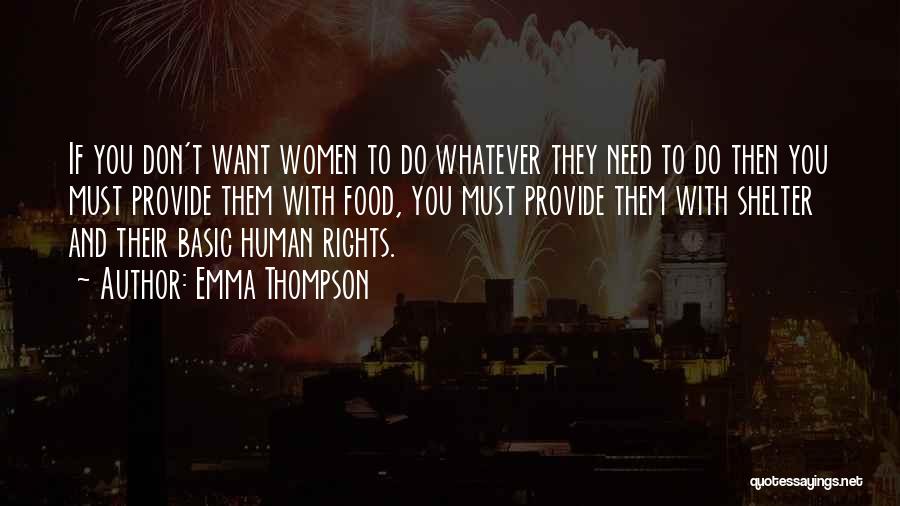 Emma Thompson Quotes: If You Don't Want Women To Do Whatever They Need To Do Then You Must Provide Them With Food, You