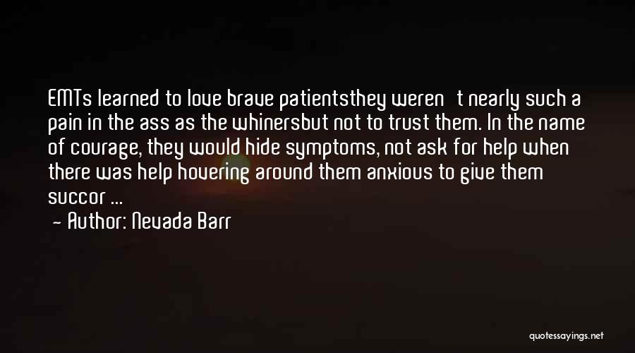 Nevada Barr Quotes: Emts Learned To Love Brave Patientsthey Weren't Nearly Such A Pain In The Ass As The Whinersbut Not To Trust