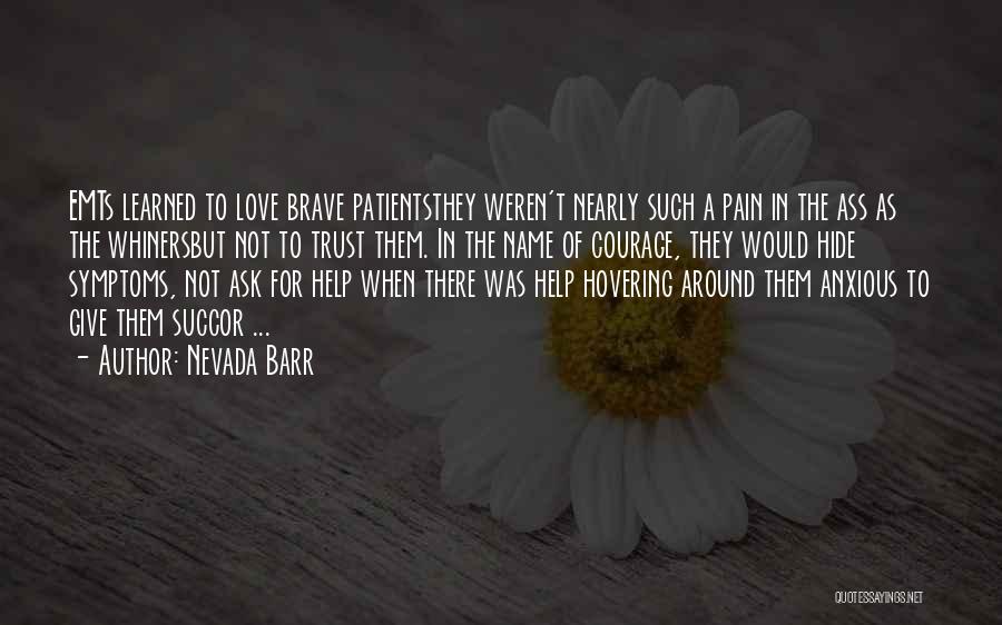 Nevada Barr Quotes: Emts Learned To Love Brave Patientsthey Weren't Nearly Such A Pain In The Ass As The Whinersbut Not To Trust